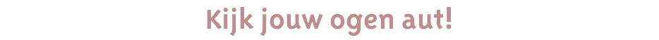 Kijk jouw ogen aut!